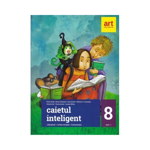 Caietul inteligent. LITERATURA. Limba romana. Comunicare. Clasa a VIII-a. Partea I - Elena Carstocea, Ana Coman, Monica H. Columban, Victoria Gal, Dorina Kudor, Lenuta Sfirlea, editura Art Grup