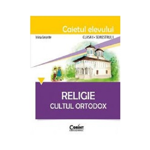 Caietul elevului pentru religie. Cultul ortodox. Clasa I Semestrul I - Irina Leonte, editura Corint