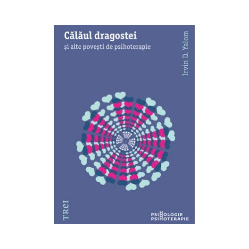 Calaul dragostei. Si alte povesti de psihoterapie - Irvin D. Yalom. Traducere de Smaranda Nistor