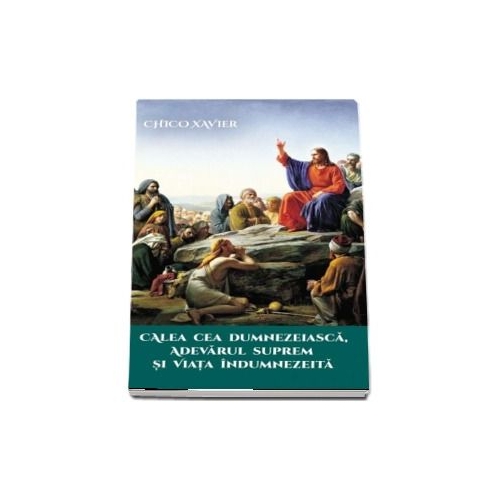 Calea cea Dumnezeiasca, Adevarul Suprem si Viata Indumnezeita - Chico Xavier