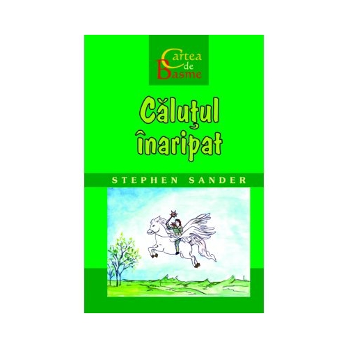 Calutul inaripat. Cartea de Basme - Stephen Sander
