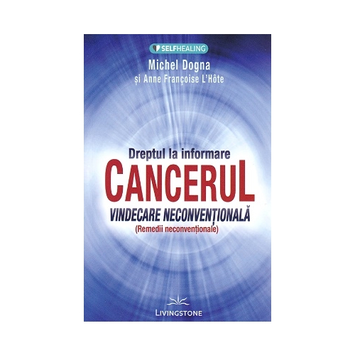 Cancerul. Vindecare neconventionala - Michel Dogna