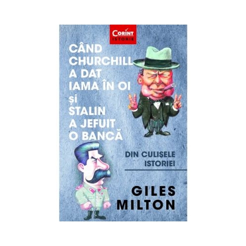 Cand Churchill a dat iama in oi si Stalin a jefuit o banca. Din culisele istoriei - Giles Milton Non-fiction Corint grupdzc