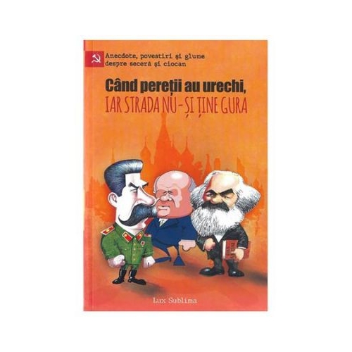 Cand peretii au urechi, iar strada nu-si tine gura. Anecdote, povestiri si glume despre secera si ciocan