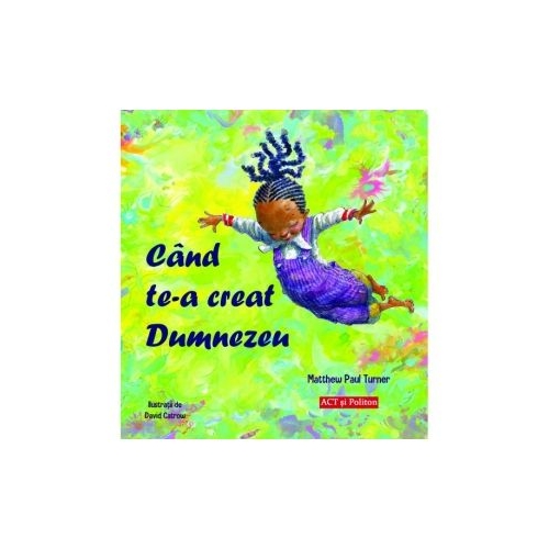 Cand te-a creat Dumnezeu - Matthew Paul Turner. Volum publicat de editura Act si Politon