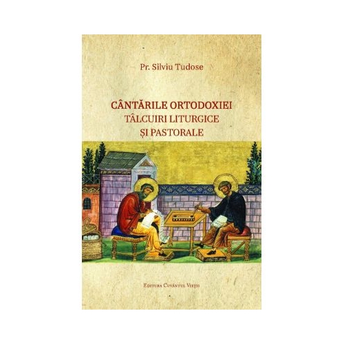Cantarile Ortodoxiei – Talcuiri liturgice si pastorale - Silviu Tudose