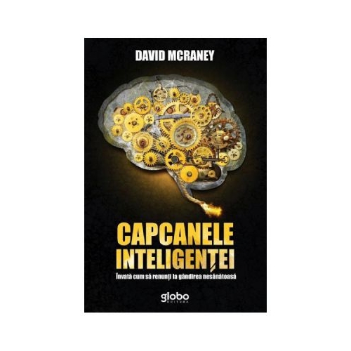 Capcanele inteligentei. Invata cum sa renunti la gandirea nesanatoasa - David McRaney