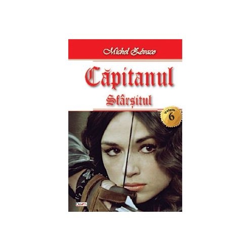 Capitanul volumul 6 Sfarsitul - Michel Zevaco