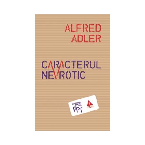 Caracterul nevrotic. Trasaturile principale ale psihologiei si psihoterapiei individuale comparative - Alfred Adler