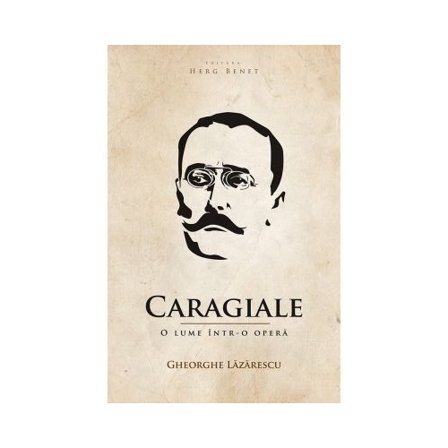 Caragiale. O lume intr-o opera - Gheorghe Lazarescu