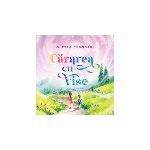 Cararea cu vise - Olesea Cegodari, editura Creator. Carte recomandata copiilor