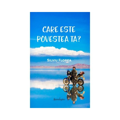 Care este povestea ta? Jurnalul interior al unei calatorii exterioare - Silviu Florea