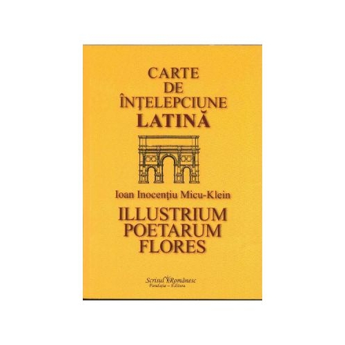 Carte de intelepciune latina - Ioan Inocentiu Micu - Klein