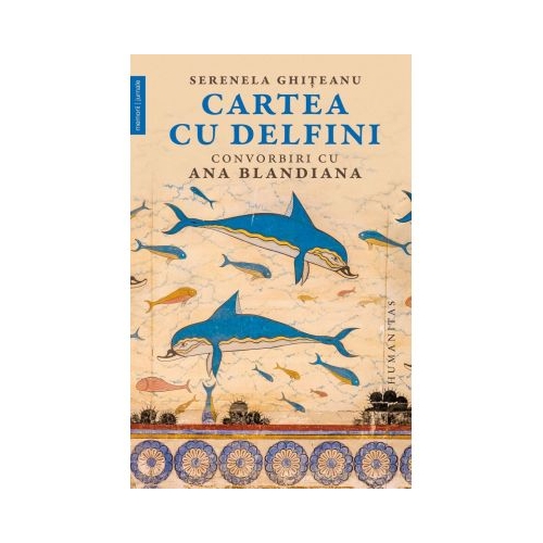 Cartea cu delfini. Convorbiri cu Ana Blandiana - Serenela Ghiteanu, Ana Blandiana