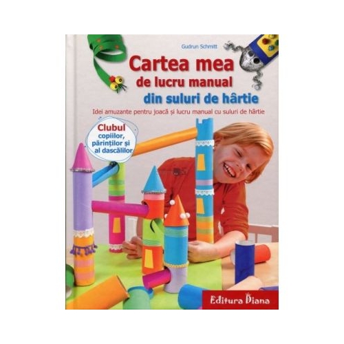 Cartea mea de lucru manual din suluri de hartie. Idei amuzante pentru joaca si lucru manual cu suluri de hartie - Gudrun Schmitt