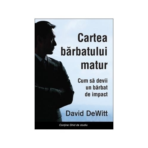 Cartea barbatului matur. Cum sa devii un barbat de impact - David Dewitt, editura Casa Carti
