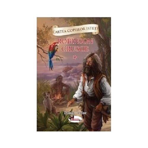 Cartea copiilor isteti. Robinson Crusoe volumul 1 - Daniel Defoe, editura Aramis
