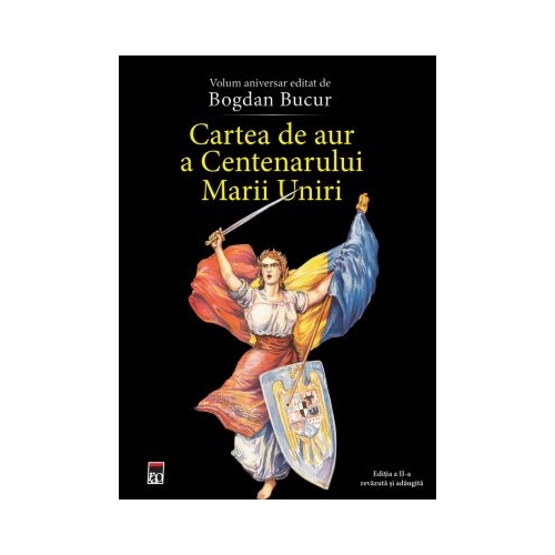Cartea de aur a Centenarului Marii Uniri. Editia a II-a revazuta si adaugita. Volum aniversar - Bogdan Bucur
