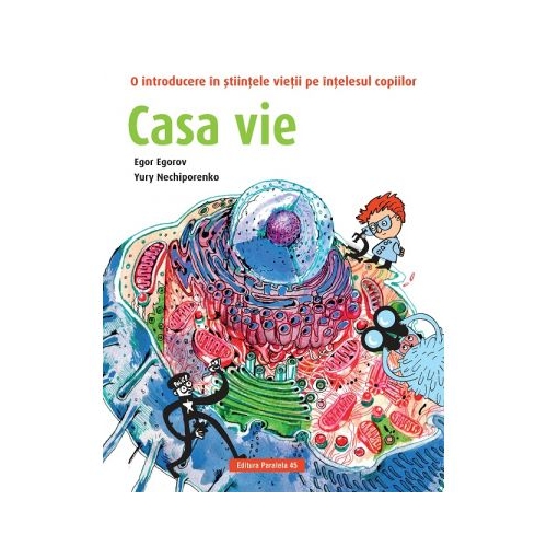 Casa vie. O introducere in stiintele vietii pe intelesul copiilor - Egor Egorov