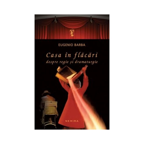 Casa in flacari. Despre regie si dramaturgie (paperback) - Eugenio Barba