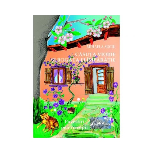 Casuta viorie si bogata ei imparatie - Mihaela Suciu, ePublishers, Povesti pentru copii, Carti educative