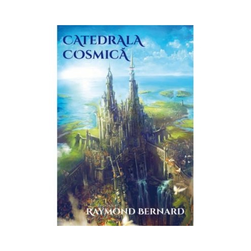 Catedrala cosmica - Raymond Bernard