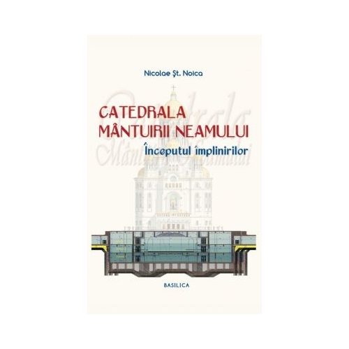 Catedrala Mantuirii Neamului, volumul 2. Inceputul implinirilor - Nicolae Stefan Noica