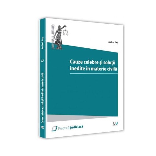 Cauze celebre si solutii inedite ale instantelor in materie civila - Andrei Pap