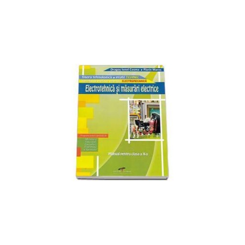 Manual pentru clasa a X-a. Electrotehnica si masurari electrice - Dragos Cosma
