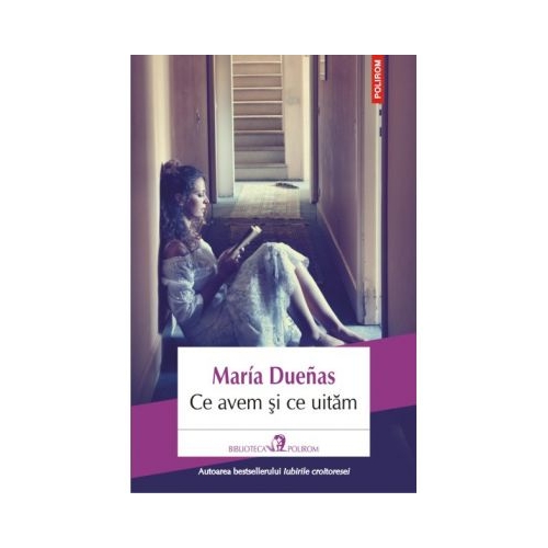 Ce avem si ce uitam - Maria Duenas