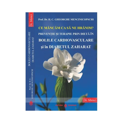 Ce mancam ca sa ne hranim? Preventie si terapie prin dieta in Bolile Cardiovasculare si in Diabetul Zaharat - Gheorghe Mencinicopschi