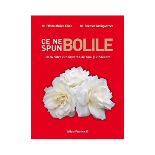 Ce ne spun bolile. Calea catre cunoasterea de sine si vindecare - Elfrida Muller- Kainz, Beatrice Steingasezner