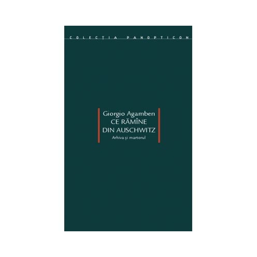 Ce ramine din Auschwitz - Giorgio Agamben