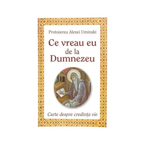 Ce vreau eu de la Dumnezeu - Protoiereu Alexei Uminski