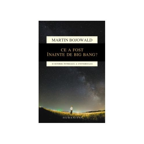 Ce a fost inainte de Big Bang? O istorie intreaga a universului - Martin Bojowald