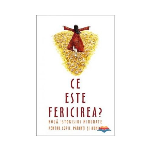 Ce este fericirea? Noua istorioare minunate pentru parinti, copii, bunici