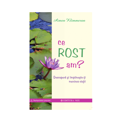 Ce rost am? Descoperă și împlinește-ți menirea vieții - Aimen Klimmeron