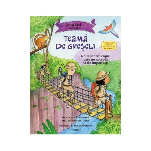 Ce sa faci... cand ti-e teama de greseli. Ghid pentru copiii care nu accepta sa fie imperfecti - Dr. Claire A. B. Freeland