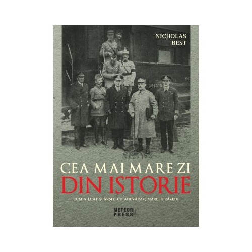 Cea mai mare zi din istorie. Cum a luat sfarsit, cu adevarat, marele razboi - Nicholas Best