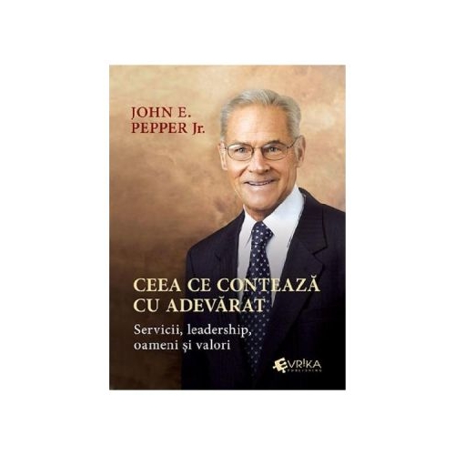 Ceea ce conteaza cu adevarat - John E. Pepper