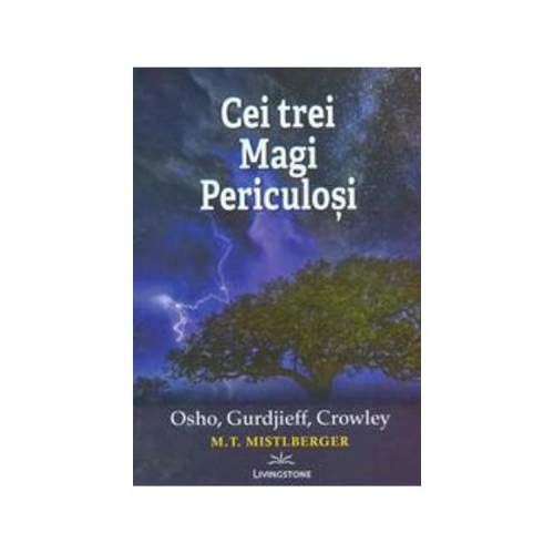 Cei trei Magi Periculosi: Osho, Gurdjieff, Crowley - M. T. Mistlberger