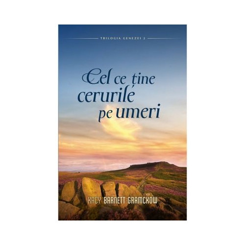 Cel ce tine cerurile pe umeri volumul 2 SERIA Trilogia Genezei - Kacy Barnett Gramckow