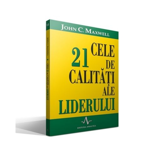 CELE 21 DE CALITATI ALE LIDERULUI - John C. Maxwell