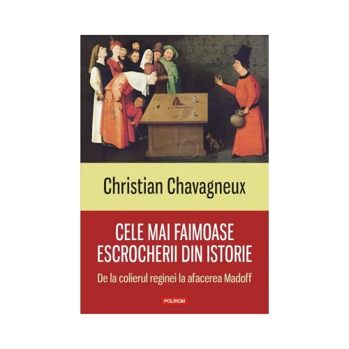 Cele mai faimoase escrocherii din istorie. De la colierul reginei la afacerea Madoff - Christian Chavagneux