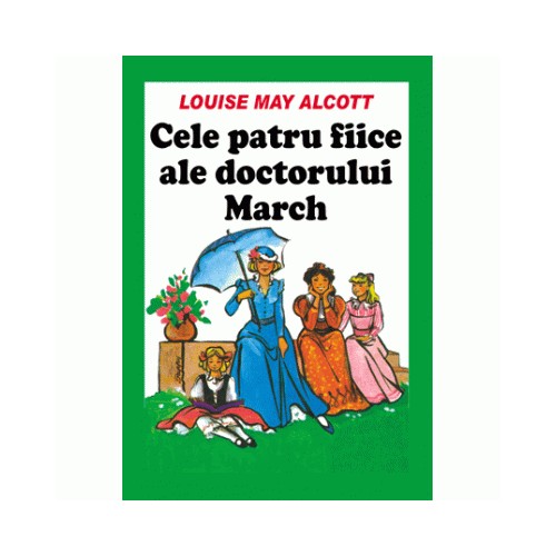 Cele patru fiice ale doctorului March - Louise Mary Alcott