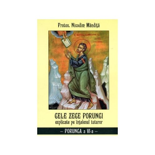 Cele Zece Porunci Explicate Pe Intelesul Tuturor: Porunca A VI-A - Nicodim Mandita