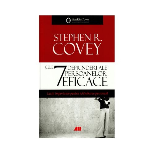 Cele 7 deprinderi ale persoanelor eficace, lectii importante pentru schimbarea personala - Stephen R. Covey, editura All