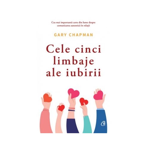 Cele cinci limbaje ale iubirii. Editia a VI-a - Gary Chapman Psihologie Curtea Veche grupdzc
