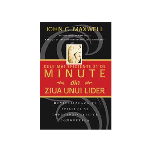 Cele mai eficiente 21 de minute din ziua unui lider - John C. Maxwell