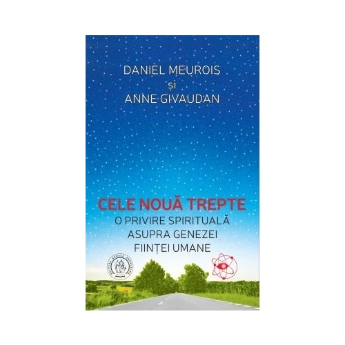 Cele noua trepte. O privire spirituala asupra genezei fiintei umane - Anne Givaudan, Daniel Meurois